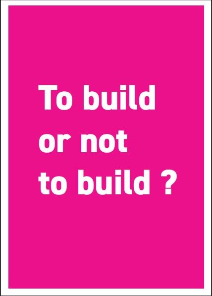 TO BUILD OR NOT TO BUILD ? – Frugalité heureuse & créative